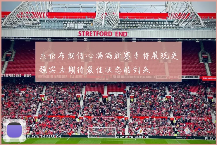 杰伦布朗信心满满新赛季将展现更强实力期待最佳状态的到来